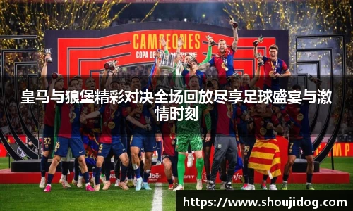 皇马与狼堡精彩对决全场回放尽享足球盛宴与激情时刻
